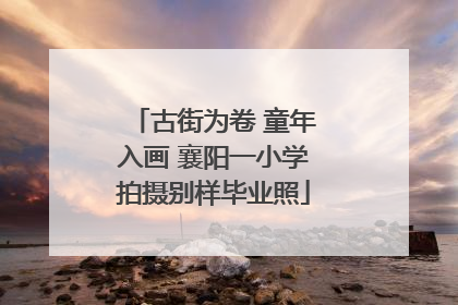 古街为卷 童年入画 襄阳一小学拍摄别样毕业照