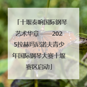 十堰奏响国际钢琴艺术华章——2025拉赫玛尼诺夫青少年国际钢琴大赛十堰赛区启动