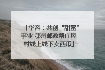 华容：共创“甜蜜”事业 鄂州邮政帮庄屋村线上线下卖西瓜