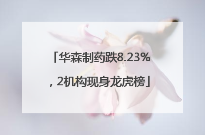华森制药跌8.23%，2机构现身龙虎榜