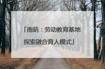 南靖：劳动教育基地探索融合育人模式