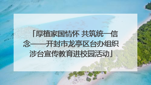 厚植家国情怀 共筑统一信念——开封市龙亭区台办组织涉台宣传教育进校园活动