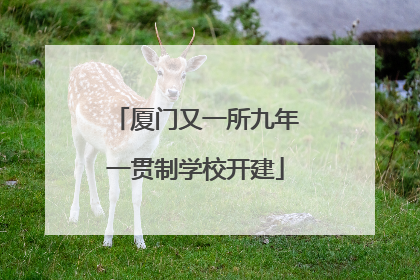 厦门又一所九年一贯制学校开建
