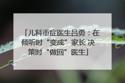 儿科重症医生吕勇：在倾听时“变成”家长 决策时“做回”医生