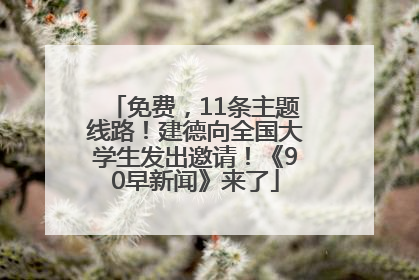 免费，11条主题线路！建德向全国大学生发出邀请！《90早新闻》来了