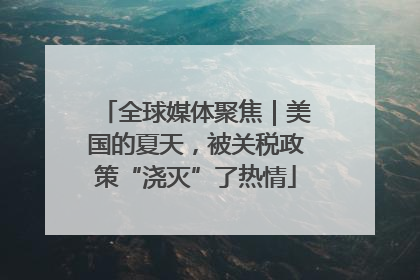全球媒体聚焦｜美国的夏天，被关税政策“浇灭”了热情