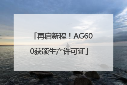 再启新程！AG600获颁生产许可证