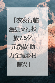 农发行临澧县支行投放7.5亿元贷款 助力全域乡村振兴