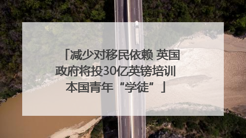 减少对移民依赖 英国政府将投30亿英镑培训本国青年“学徒”