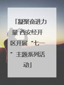 凝聚奋进力量 西安经开区开展“七一”主题系列活动