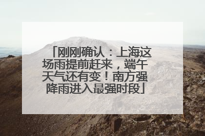 刚刚确认：上海这场雨提前赶来，端午天气还有变！南方强降雨进入最强时段
