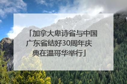 加拿大卑诗省与中国广东省结好30周年庆典在温哥华举行