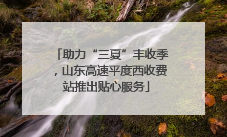 助力“三夏”丰收季，山东高速平度西收费站推出贴心服务