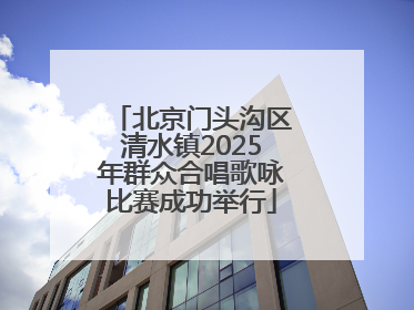 北京门头沟区清水镇2025年群众合唱歌咏比赛成功举行