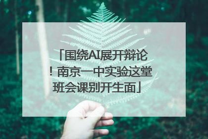 围绕AI展开辩论！南京一中实验这堂班会课别开生面