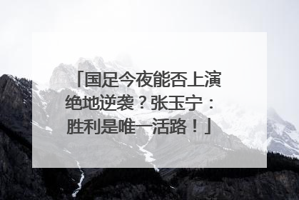 国足今夜能否上演绝地逆袭？张玉宁：胜利是唯一活路！