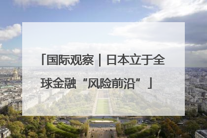 国际观察｜日本立于全球金融“风险前沿”