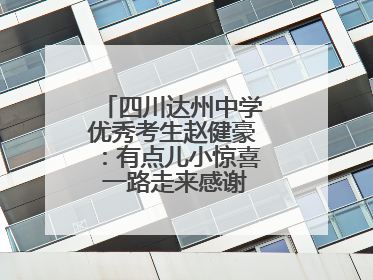 四川达州中学优秀考生赵健豪：有点儿小惊喜 一路走来感谢这么多人关爱