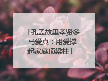 孔孟故里孝贤多∣马爱真：用爱撑起家庭顶梁柱