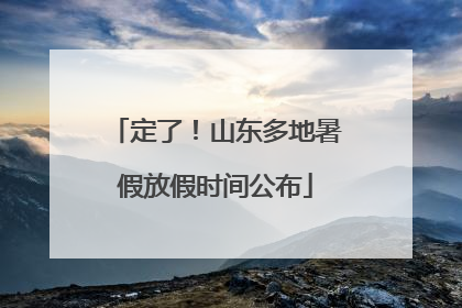 定了！山东多地暑假放假时间公布