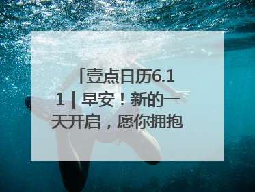 壹点日历6.11｜早安！新的一天开启，愿你拥抱希望，追逐梦想