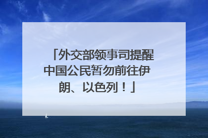 外交部领事司提醒中国公民暂勿前往伊朗、以色列！