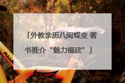 外教亲历八闽蝶变 著书推介“魅力福建”