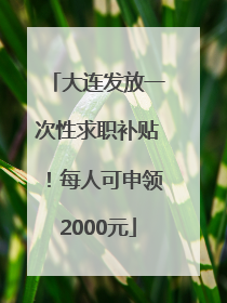 大连发放一次性求职补贴！每人可申领2000元