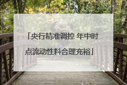 央行精准调控 年中时点流动性料合理充裕