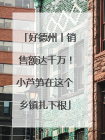 好德州丨销售额达千万！小芦笋在这个乡镇扎下根