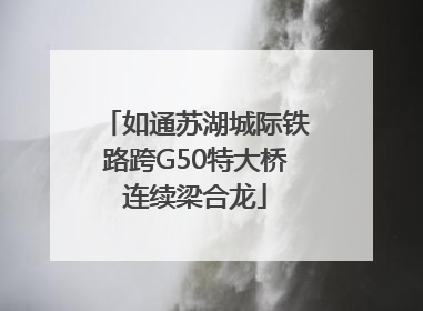 如通苏湖城际铁路跨G50特大桥连续梁合龙