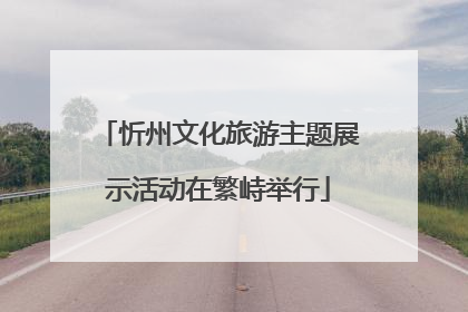 忻州文化旅游主题展示活动在繁峙举行