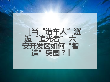 当“造车人”邂逅“追光者” 六安开发区如何“智造”突围？