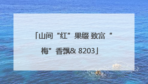 山间“红”果缀 致富“梅”香飘& 8203
