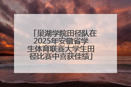 巢湖学院田径队在2025年安徽省学生体育联赛大学生田径比赛中喜获佳绩