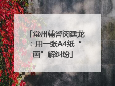 常州辅警闵建龙：用一张A4纸“画”解纠纷