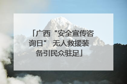 广西“安全宣传咨询日” 无人救援装备引民众驻足