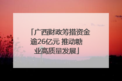 广西财政筹措资金逾26亿元 推动糖业高质量发展