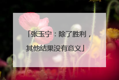 张玉宁：除了胜利，其他结果没有意义