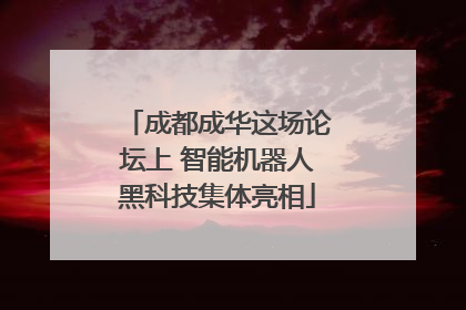 成都成华这场论坛上 智能机器人黑科技集体亮相