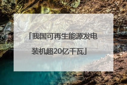 我国可再生能源发电装机超20亿千瓦
