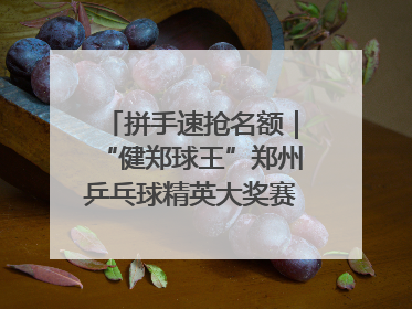 拼手速抢名额｜“健郑球王”郑州乒乓球精英大奖赛报名火热