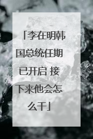 李在明韩国总统任期已开启 接下来他会怎么干