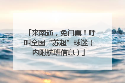 来南通，免门票！呼叫全国“苏超”球迷（内附航班信息）