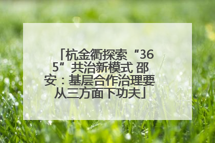 杭金衢探索“365”共治新模式 邵安：基层合作治理要从三方面下功夫