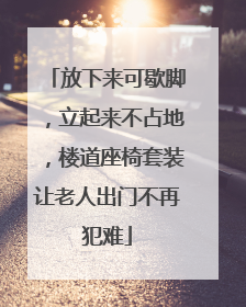 放下来可歇脚，立起来不占地，楼道座椅套装让老人出门不再犯难