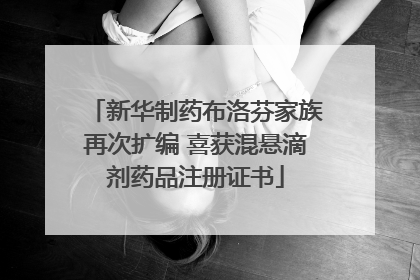 新华制药布洛芬家族再次扩编 喜获混悬滴剂药品注册证书
