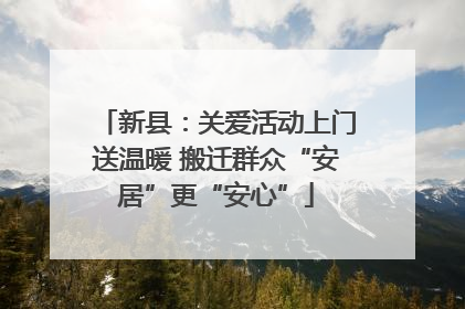 新县：关爱活动上门送温暖 搬迁群众“安居”更“安心”