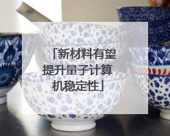 新材料有望提升量子计算机稳定性