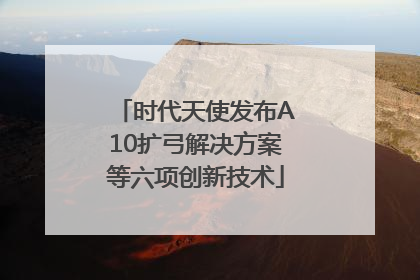 时代天使发布A10扩弓解决方案等六项创新技术